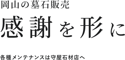 岡山の墓石販売 感謝を形に 各種メンテナンスは守屋石材店へ